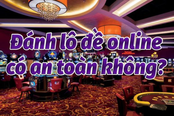 đánh lô de online có an toàn không